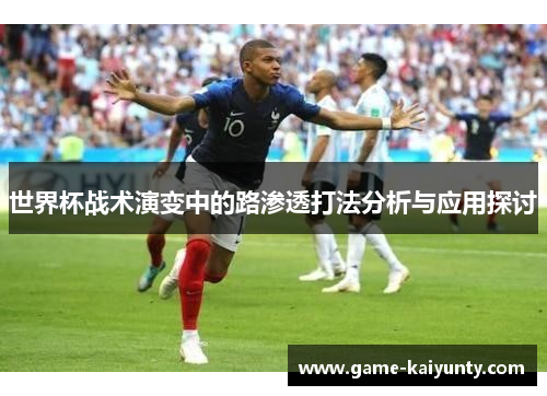 世界杯战术演变中的路渗透打法分析与应用探讨