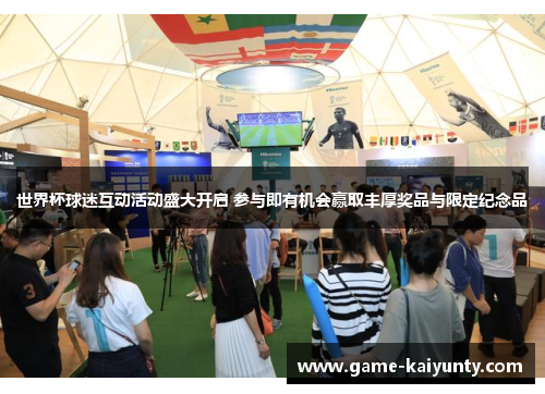 世界杯球迷互动活动盛大开启 参与即有机会赢取丰厚奖品与限定纪念品