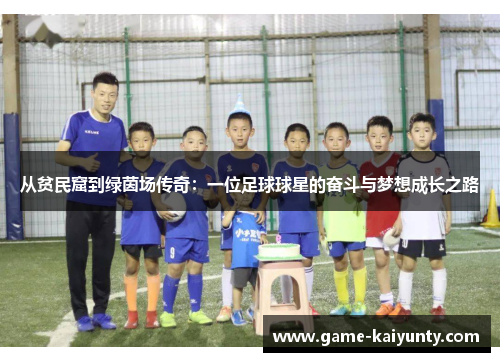 从贫民窟到绿茵场传奇：一位足球球星的奋斗与梦想成长之路
