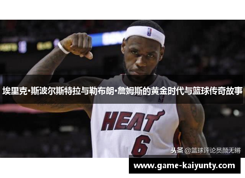 埃里克·斯波尔斯特拉与勒布朗·詹姆斯的黄金时代与篮球传奇故事