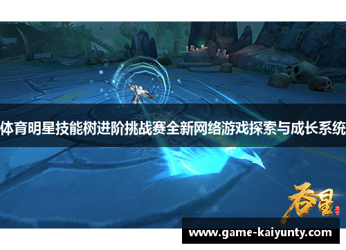 体育明星技能树进阶挑战赛全新网络游戏探索与成长系统