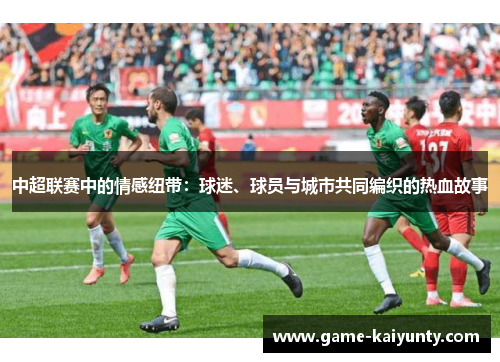 中超联赛中的情感纽带：球迷、球员与城市共同编织的热血故事