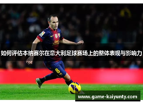 如何评估本纳赛尔在意大利足球赛场上的整体表现与影响力