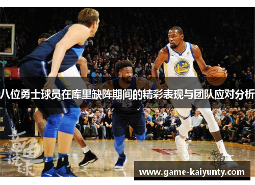 八位勇士球员在库里缺阵期间的精彩表现与团队应对分析