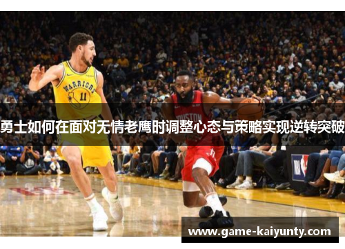 勇士如何在面对无情老鹰时调整心态与策略实现逆转突破
