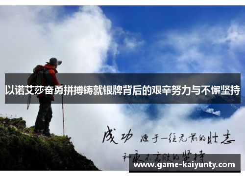以诺艾莎奋勇拼搏铸就银牌背后的艰辛努力与不懈坚持
