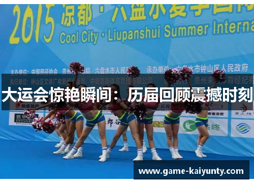 大运会惊艳瞬间：历届回顾震撼时刻