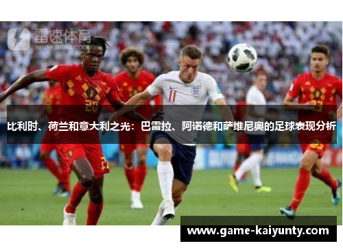 比利时、荷兰和意大利之光：巴雷拉、阿诺德和萨维尼奥的足球表现分析