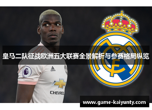皇马二队征战欧洲五大联赛全景解析与参赛格局纵览