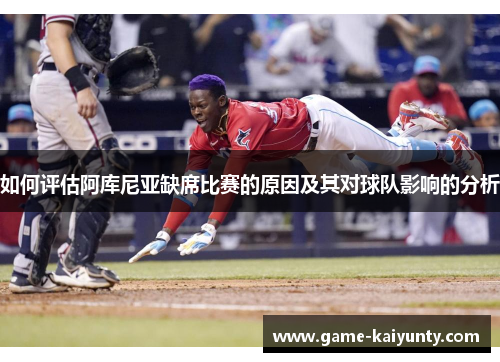 如何评估阿库尼亚缺席比赛的原因及其对球队影响的分析 如何评估阿库尼亚缺席比赛的原因及其对球队影响的分析