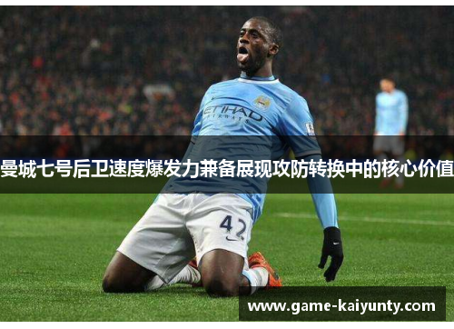 曼城七号后卫速度爆发力兼备展现攻防转换中的核心价值 曼城七号后卫速度爆发力兼备展现攻防转换中的核心价值